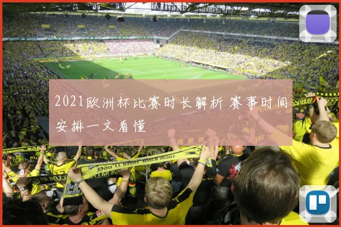2021欧洲杯比赛时长解析 赛事时间安排一文看懂