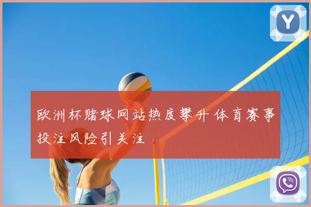 欧洲杯赌球网站热度攀升 体育赛事投注风险引关注