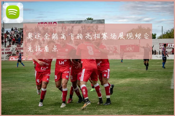 奥运全能高飞狗亮相赛场展现综合竞技看点
