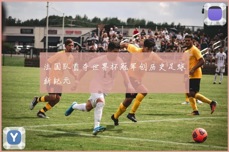 法国队首夺世界杯冠军创历史足球新纪元