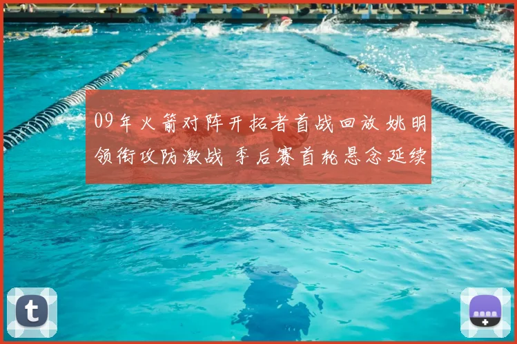 09年火箭对阵开拓者首战回放 姚明领衔攻防激战 季后赛首轮悬念延续
