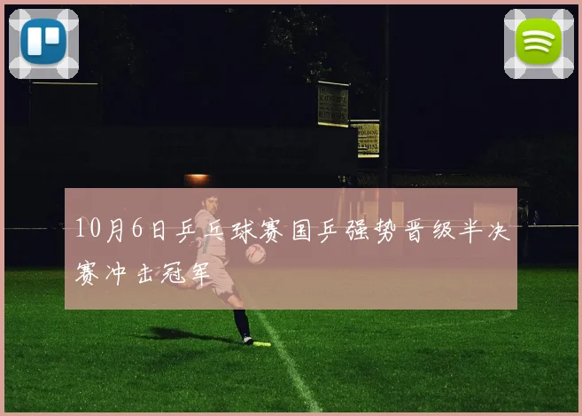 10月6日乒乓球赛国乒强势晋级半决赛冲击冠军